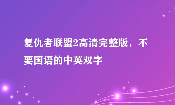 复仇者联盟2高清完整版，不要国语的中英双字