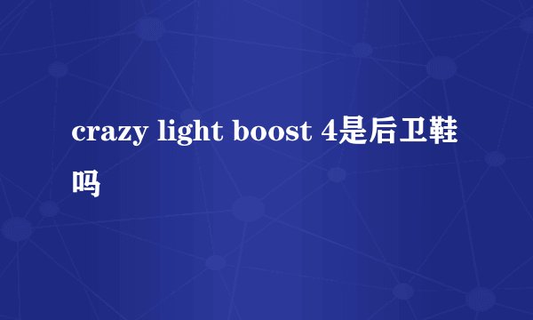 crazy light boost 4是后卫鞋吗