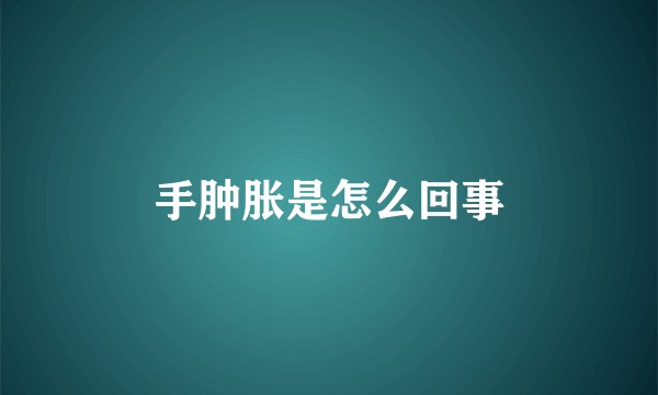 手肿胀是怎么回事