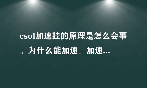 csol加速挂的原理是怎么会事。为什么能加速。加速以后对电脑有害吗？
