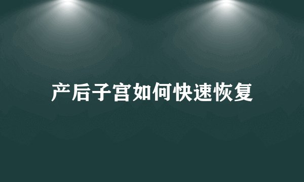 产后子宫如何快速恢复