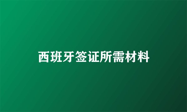 西班牙签证所需材料
