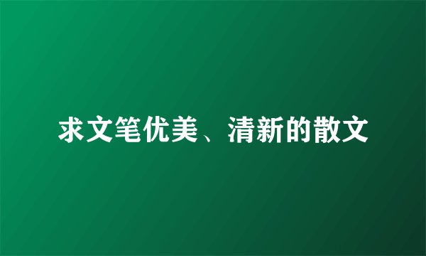 求文笔优美、清新的散文