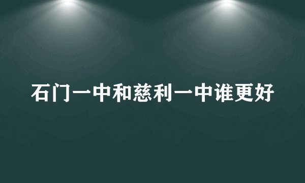 石门一中和慈利一中谁更好