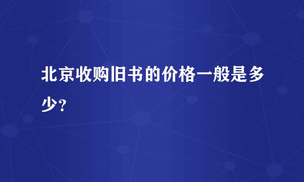 北京收购旧书的价格一般是多少？