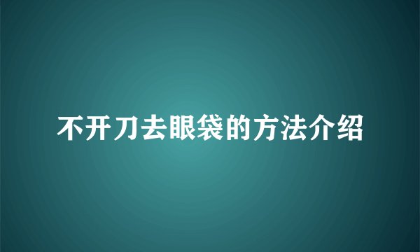 不开刀去眼袋的方法介绍
