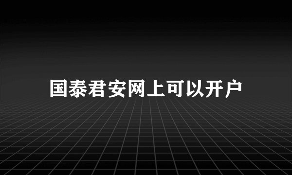 国泰君安网上可以开户