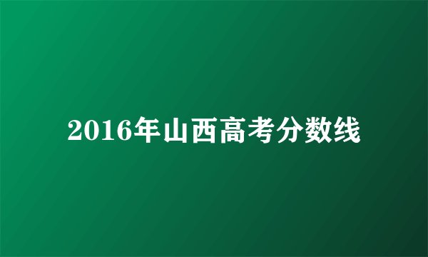 2016年山西高考分数线