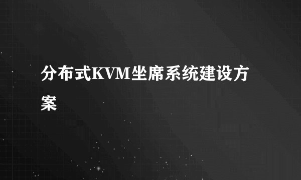 分布式KVM坐席系统建设方案
