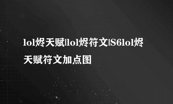lol烬天赋|lol烬符文|S6lol烬天赋符文加点图
