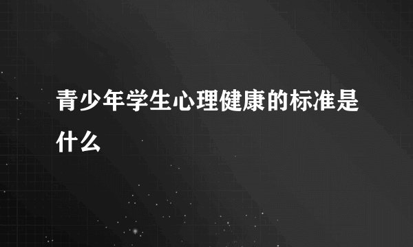青少年学生心理健康的标准是什么