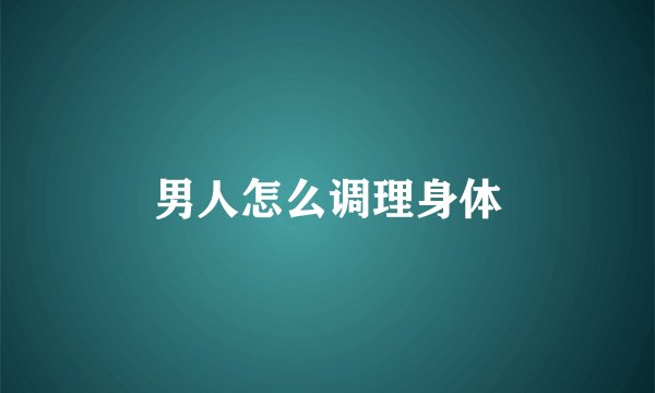 男人怎么调理身体