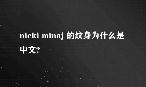 nicki minaj 的纹身为什么是中文?