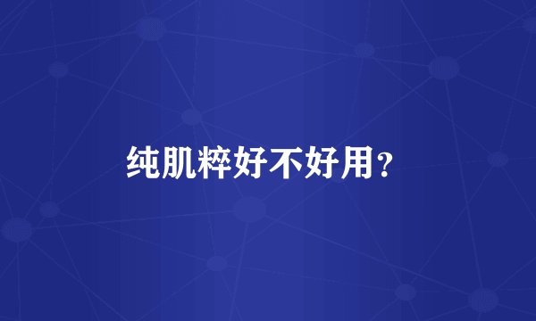 纯肌粹好不好用？