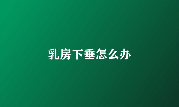 乳房下垂怎么办