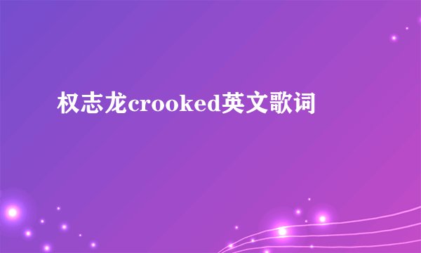权志龙crooked英文歌词