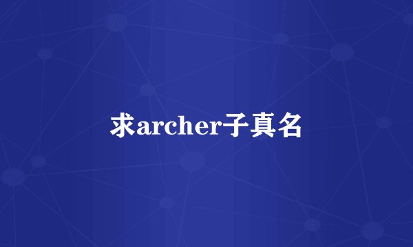 求archer子真名