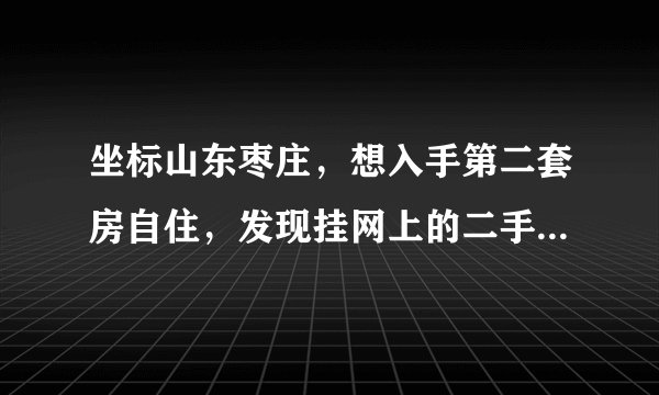 坐标山东枣庄，想入手第二套房自住，发现挂网上的二手房和新房价格差不多，求分析意见？