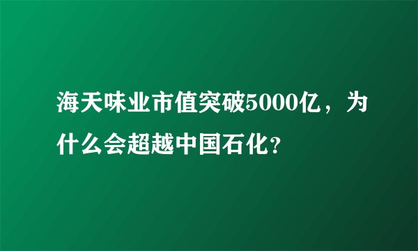 海天味业市值突破5000亿,为什么会超越中国石化?