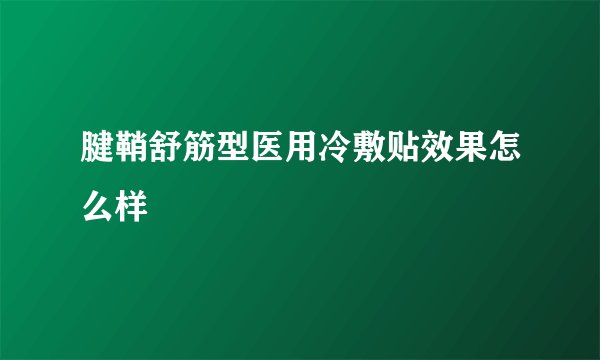 腱鞘舒筋型医用冷敷贴效果怎么样