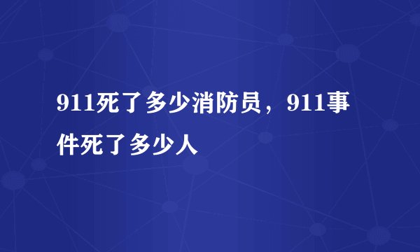 911死了多少消防员，911事件死了多少人