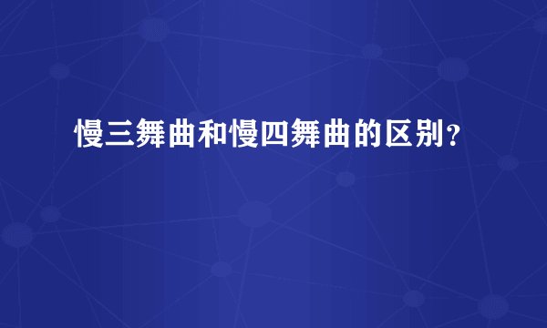 慢三舞曲和慢四舞曲的区别？