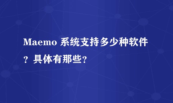 Maemo 系统支持多少种软件？具体有那些？