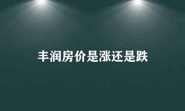 丰润房价是涨还是跌