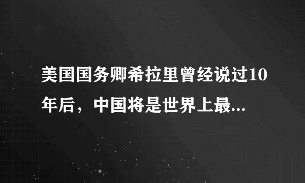 美国国务卿希拉里曾经说过10年后，中国将是世界上最穷的国家，对吗?