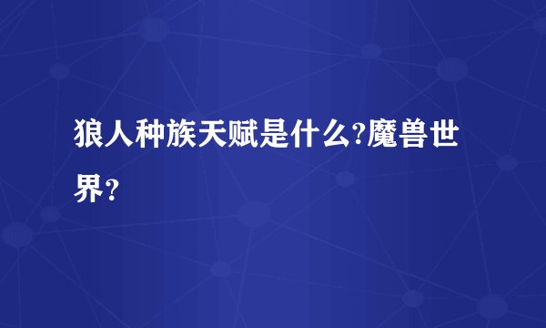 狼人种族天赋是什么?魔兽世界？