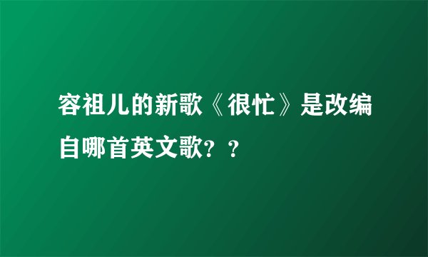 容祖儿的新歌《很忙》是改编自哪首英文歌？？