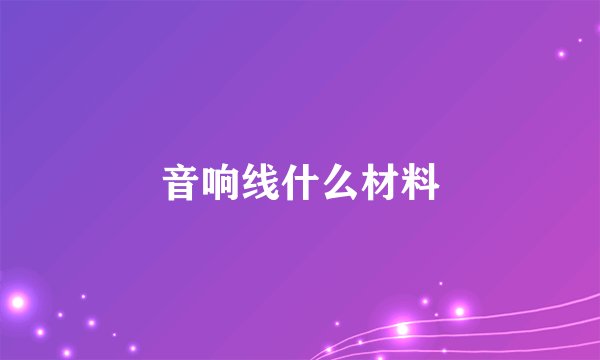 音响线什么材料