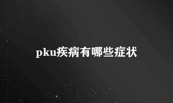 pku疾病有哪些症状