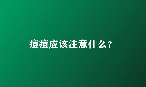 痘痘应该注意什么?