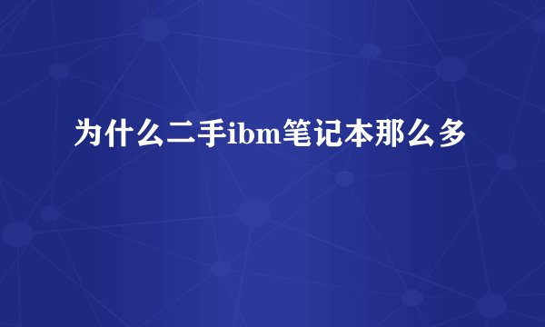 为什么二手ibm笔记本那么多