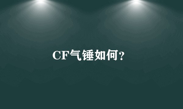CF气锤如何？