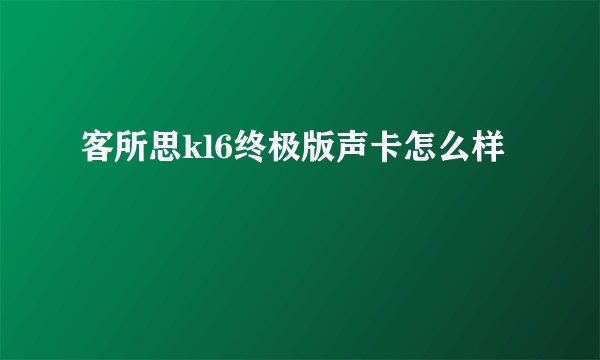 客所思kl6终极版声卡怎么样
