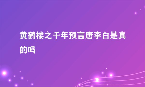 黄鹤楼之千年预言唐李白是真的吗