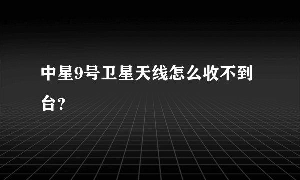中星9号卫星天线怎么收不到台？