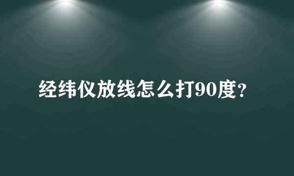 经纬仪放线怎么打90度？