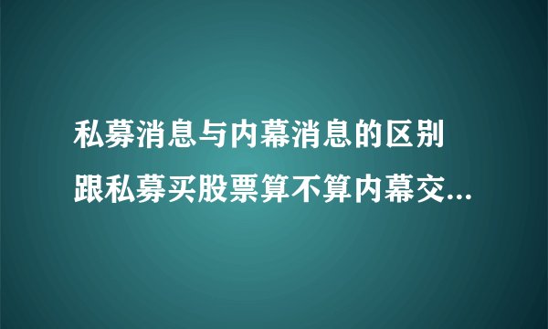私募消息与内幕消息的区别 跟私募买股票算不算内幕交易？违法吗