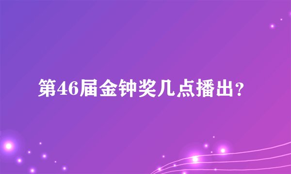 第46届金钟奖几点播出？