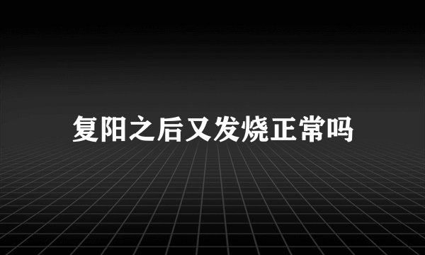复阳之后又发烧正常吗