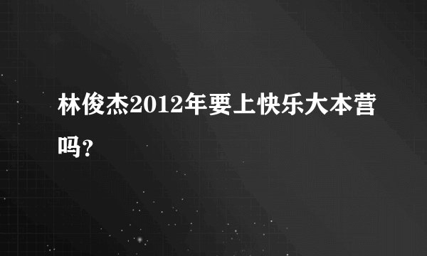 林俊杰2012年要上快乐大本营吗？
