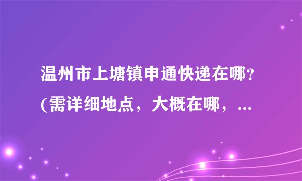 温州市上塘镇申通快递在哪？(需详细地点，大概在哪，周围有什么特别建筑)