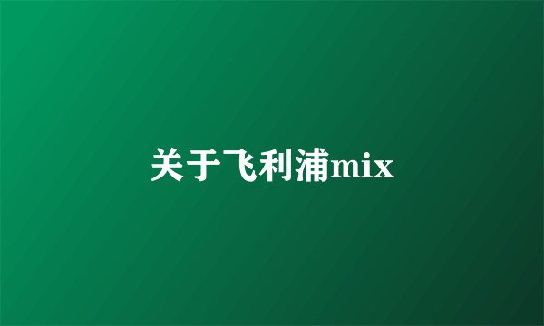 关于飞利浦mix