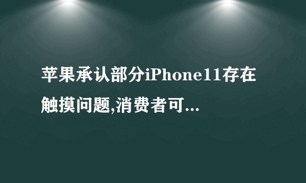 苹果承认部分iPhone11存在触摸问题,消费者可以索赔吗?