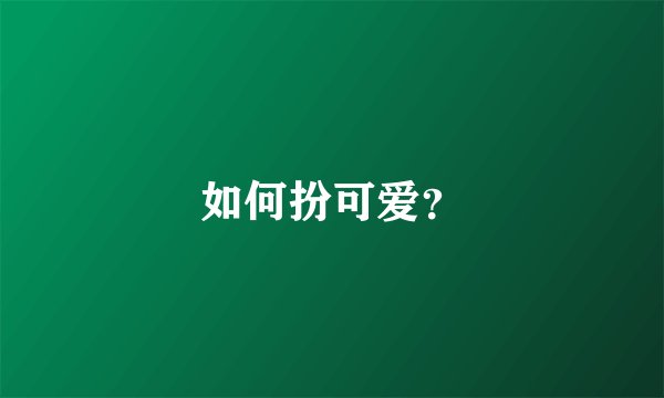 如何扮可爱？