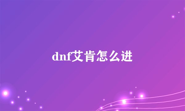 dnf艾肯怎么进