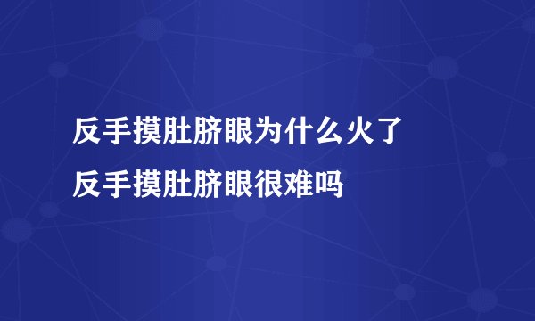 反手摸肚脐眼为什么火了     反手摸肚脐眼很难吗